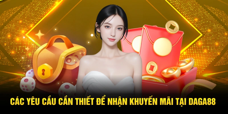 Các yêu cầu cần thiết để nhận khuyến mãi tại Daga88