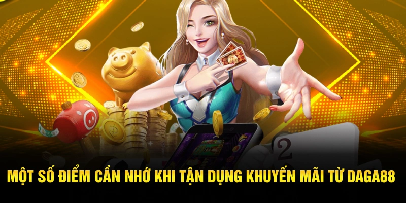 Một số điểm cần nhớ khi tận dụng khuyến mãi từ Daga88
