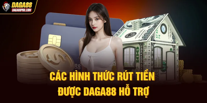 Các hình thức rút tiền được Daga88 hỗ trợ