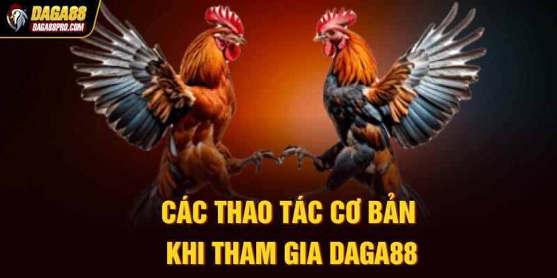 Các thao tác cơ bản khi tham gia Daga88