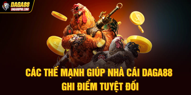 Các thế mạnh giúp nhà cái Daga88 ghi điểm tuyệt đối