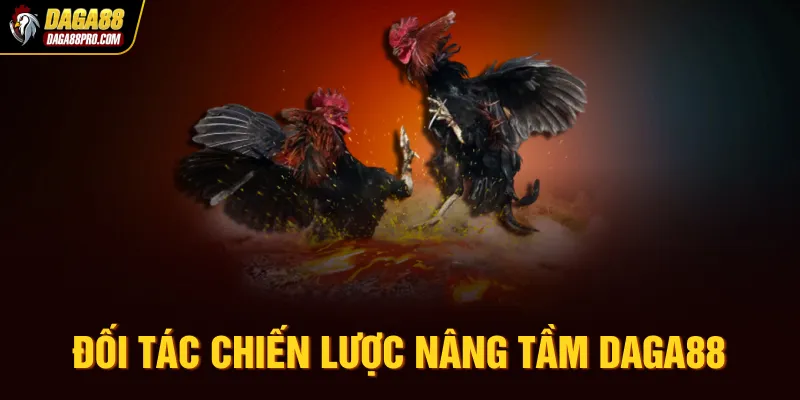 Đối tác chiến lược nâng tầm Daga88