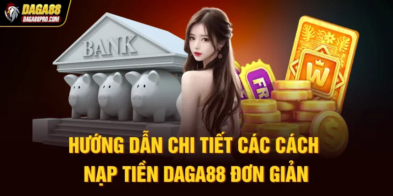 Hướng dẫn chi tiết các cách nạp tiền Daga88 đơn giản