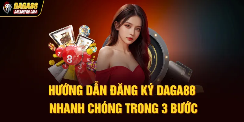 Hướng dẫn đăng ký Daga88 nhanh chóng trong 3 bước