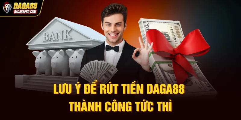 Lưu ý để rút tiền Daga88 thành công tức thì