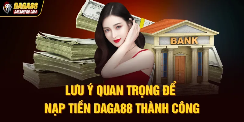 Lưu ý quan trọng để nạp tiền Daga88 thành công