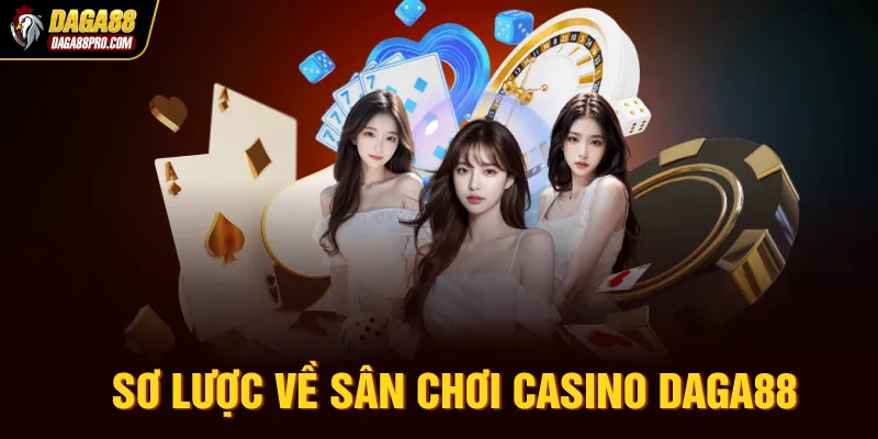 Sơ lược về sân chơi Casino Daga88